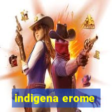 indigena erome